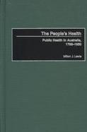 The People's Health Public Health in Australia, 1788-1950 (volume1) cover