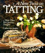 A New Twist on Tatting More Than 100 Glorious Designs cover