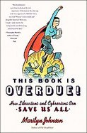 This Book Is Overdue! How Librarians and Cybrarians Can Save Us All cover