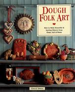 Dough Folk Art: How to Make Beautiful & Lasting Objects from Flour, Salt & Water cover