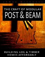 The Craft of Modular Post & Beam Building Log & Timber Homes Affordably cover