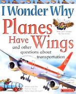 I Wonder Why Planes Have Wings And Other Questions About Transportation cover