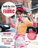 Bend the Rules With Fabric Fun Sewing Projects With Stencils, Stamps, Dye, Photo Transfers, Silk Screening, and More cover