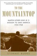 To The Mountaintop Martin Luther King Jr.'s Sacred Mission To Save America 1955-1968 cover