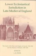 Lower Ecclesiastical Jurisdiction in Late-Medieval England The Courts of the Dean and Chapter of Lincoln, 1336-1349, and the Deanery of Wisbech, 1458- cover