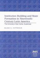 Institution Building and State Formation in Nineteenth-Century Latin America The University of San Carlos, Guatemala cover
