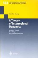 A Theory of Interregional Dynamics Models of Capital, Knowledge, and Economic Structures cover