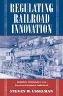 Regulating Railroad Innovation Business, Technology, and Politics in America, 1840-1920 cover