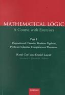 Mathematical Logic A Course With Exercises-Propositional Calculus, Boolean Algebras, Predicate Calculus cover