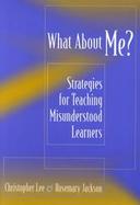 What About Me? Strategies for Teaching Misunderstood Learners cover