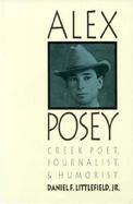Alex Posey; Creek Poet, Journalist, and Humorist Creek Poet, Journalist, and Humorist cover