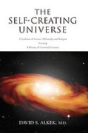 The Self-Creating Universe: A Synthesis of Science, Philosophy and Religion Creating A Theory of Universal Existence cover