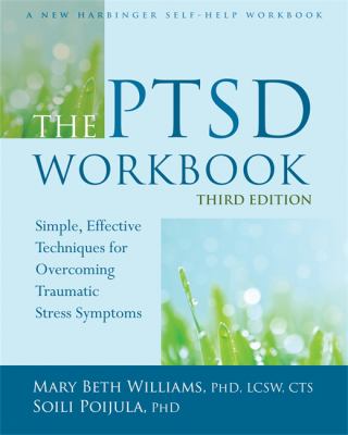The PTSD Workbook : Simple, Effective Techniques for Overcoming Traumatic Stress Symptoms