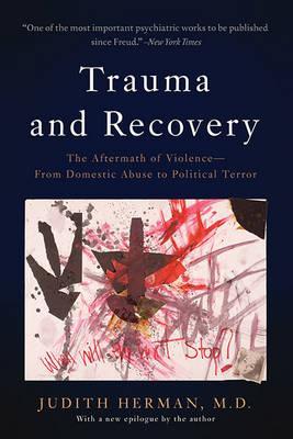 Trauma and Recovery : The Aftermath of Violence--From Domestic Abuse to Political Terror
