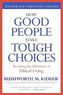 How Good People Make Tough Choices Resolving the Dilemmas of Ethical Living