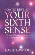 How to Develop Your Sixth Sense A Practical Guide to Developing Your Own Extraordianry Powers cover