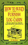 How to Build and Furnish a Log Cabin: The easy, natural way using only hand tools and the woods around you cover