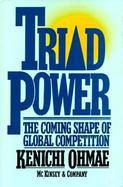 Triad Power: The Coming Shape of Global Competition cover