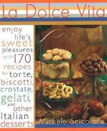 LA Dolce Vita Enjoy Life's Sweet Pleasures With 170 Recipes for Biscotti, Torte, Crostate, Gelati, and Other Italian Deserts cover