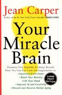 Your Miracle Brain: Dramatic New Scientific Evidence Reveals How You Can Use Food and Supplements To: Maximize Brain Power, Boost Your Mem cover