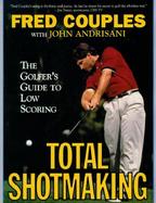 Total Shotmaking: The Golfer's Guide to Low Scoring cover