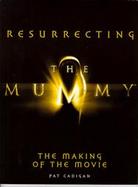 Resurrecting the Mummy The Making of the Movie cover