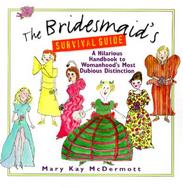The Bridesmaid's Survival Guide A Hilarious Handbook to Womanhood's Most Dubious Distinction cover
