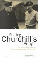 Raising Churchill's Army The British Army and the War Against Germany 1919-1945 cover