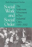Social Work and Social Order The Settlement Movement in Two Industrial Cities, 1889-1930 cover