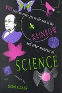 Why You Can Never Get to the End of the Rainbow And Other Moments of Science cover