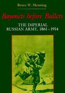 Bayonets Before Bullets: The Imperial Russian Army, 18611914 cover