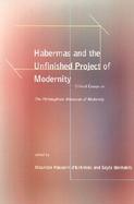 Habermas and the Unfinished Project of Modernity Critical Essays on the Philosophical Discourse of Modernity cover