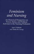 Feminism and Nursing An Historical Perspectives on Power, Status, and Political Activism in the Nursing Profession cover