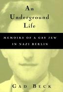 An Underground Life The Memoirs of a Gay Jew in Nazi Berlin cover