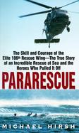 Pararescue: The Skill and Courage of the Elite 106th Rescue Wing--The True Story of an Incredible Rescue at Sea and the Heroes Who cover