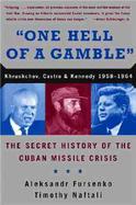 One Hell of a Gamble Khrushchev, Castro, and Kennedy, 1958-1964 cover