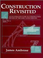 Construction Revisited: An Illustrated Guide to Construction Details of the Early 20th Century cover