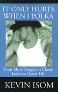 It Only Hurts When I Polka Even More Tongue in Cheek Looks at Queer Life cover
