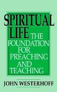Spiritual Life The Foundation for Preaching and Teaching cover