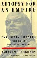 Autopsy for an Empire The Seven Leaders Who Built the Soviet Regime cover
