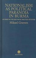 Nationalism As Political Paranoia in Burma An Essay on the Historical Practice of Power cover