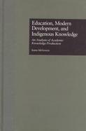 Education, Modern Development, and Indigenous Knowledge An Analysis of Academic Knowledge Production cover