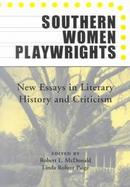 Southern Women Playwrights New Essays in Literary History and Criticism cover