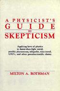 A Physicist's Guide to Skepticism Applying Laws of Physics to Faster-Than-Light Travel, Psychic Phenomena, Telepathy, Time Travel, Ufo'S, and Other cover