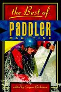 The Best of Paddler Magazine Stories from the World's Premier Canoeing, Kayaking, and Rafting Magazine cover