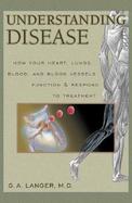 Understanding Disease How Your Heart, Lungs, Blood and Blood Vessels Function and Respond to Treatment (volume1) cover
