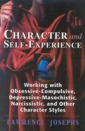 Character & Self-Experience Working With Obsessive-Compulsive, Depressive-Masochistic, Narcissistic, & Other Character Styles cover