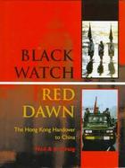 Black Watch, Red Dawn The Hong Kong Handover to China cover