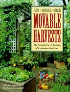 Movable Harvests: Fruits, Vegetables, Berries: The Simplicity and Bounty of Container Gardens cover