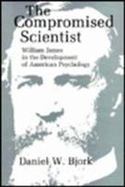 The Compromised Scientist William James in the Development of American Psychology cover